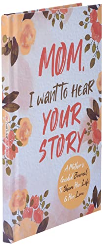Mom, I Want to Hear Your Story: A Mother's Guided Journal To Share Her Life & Her Love